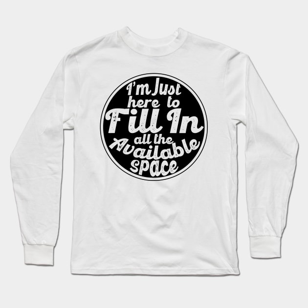 I'm Just Here To Fill In All The Available Space - Round/Black Long Sleeve T-Shirt by WearInTheWorld